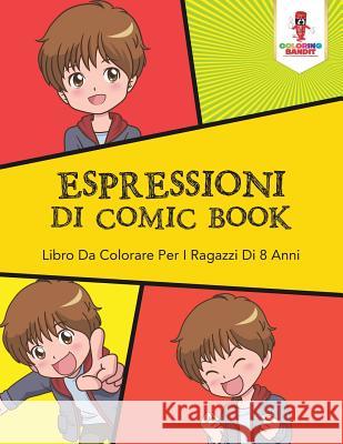 Espressioni Di Comic Book: Libro Da Colorare Per I Ragazzi Di 8 Anni Coloring Bandit 9780228215905