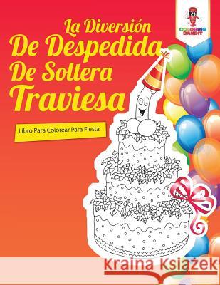 La Diversión De Despedida De Soltera Traviesa: Libro Para Colorear Para Fiesta Coloring Bandit 9780228216773 Coloring Bandit