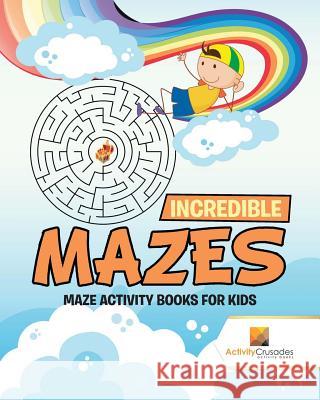Incredible Mazes: Maze Activity Books for Kids Activity Crusades 9780228217558 Activity Crusades