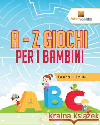A - Z Giochi Per I Bambini: Labirinti Bambini Activity Crusades 9780228217749 Activity Crusades