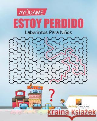 Ayúdame Estoy Perdido: Laberintos Para Niños Activity Crusades 9780228217787 Activity Crusades