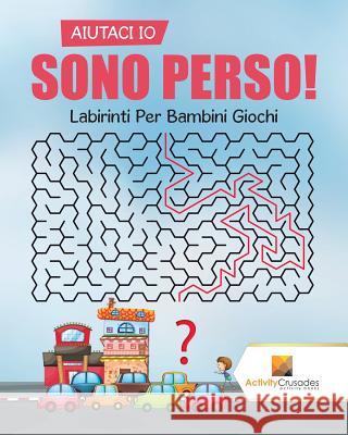 Aiutaci Io Sono Perso!: Labirinti Per Bambini Giochi Activity Crusades 9780228217794 Not Avail