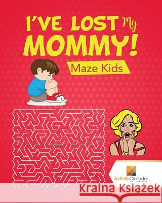 I've Lost My Mommy!: Maze Kids Activity Crusades 9780228217909 Activity Crusades