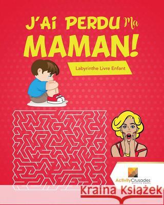 J'Ai Perdu Ma Maman!: Labyrinthe Livre Enfant Activity Crusades 9780228217916 Activity Crusades