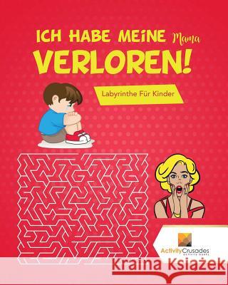 Ich Habe Meine Mama Verloren!: Labyrinthe Für Kinder Activity Crusades 9780228217923 Not Avail