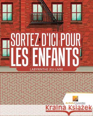 Sortez D'Ici Pour Les Enfants: Labyrinthe Jeu Livre Activity Crusades 9780228218012
