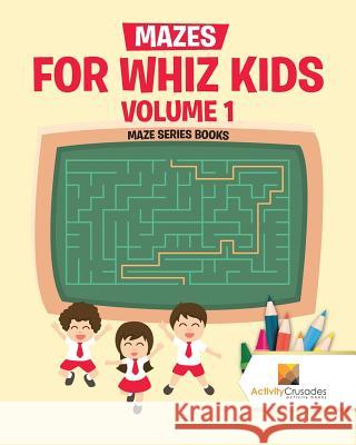 Mazes for Whiz Kids Volume 1: Maze Series Books Activity Crusades 9780228218227 Not Avail