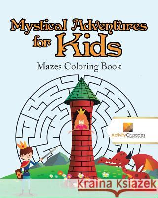 Mystical Adventures for Kids: Mazes Coloring Book Activity Crusades 9780228219064