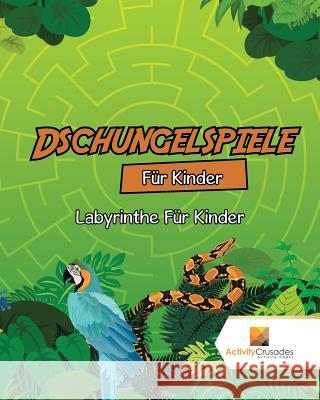 Dschungelspiele Für Kinder: Labyrinthe Für Kinder Activity Crusades 9780228219699