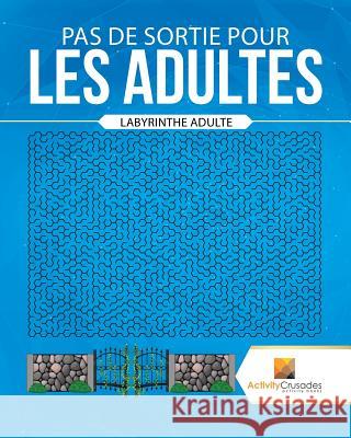 Pas De Sortie Pour Les Adultes: Labyrinthe Adulte Activity Crusades 9780228219804 Not Avail
