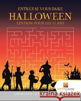 Entrez Si Vous Dare Halloween Edition Pour Les 11 Ans: Labyrinthe Livre Jeux Activity Crusades 9780228219842