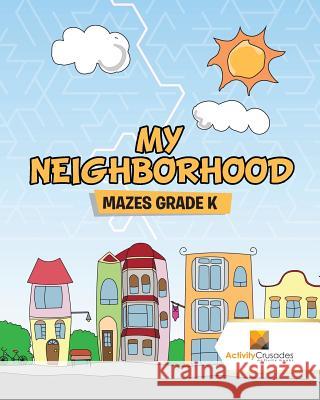 My Neighborhood: Mazes Grade k Activity Crusades 9780228220558