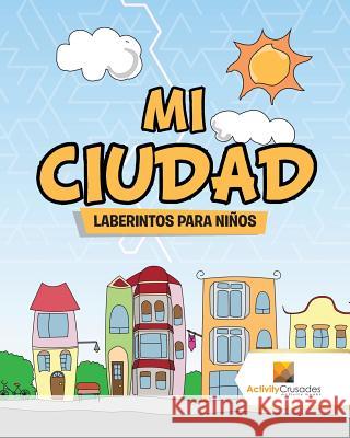 Mi Ciudad: Laberintos Para Niños Activity Crusades 9780228220589 Activity Crusades