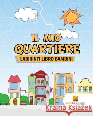 Il Mio Quartiere: Labirinti Libro Bambini Activity Crusades 9780228220596