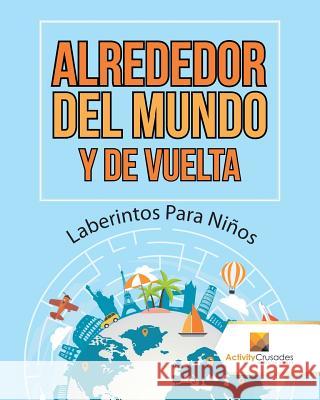 Alrededor Del Mundo Y De Vuelta: Laberintos Para Niños Activity Crusades 9780228220633 Activity Crusades