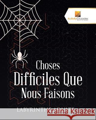 Choses Difficiles Que Nous Faisons: Labyrinthe Adulte Activity Crusades 9780228220718 Activity Crusades