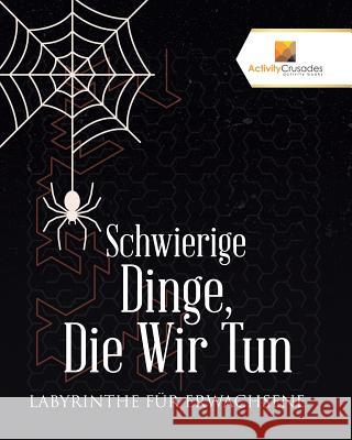 Schwierige Dinge, Die Wir Tun: Labyrinthe Für Erwachsene Activity Crusades 9780228220725 Activity Crusades