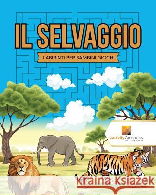 Il Selvaggio: Labirinti Per Bambini Giochi Activity Crusades 9780228220992
