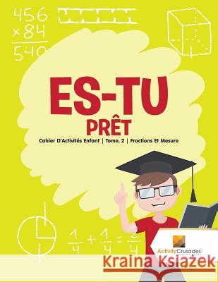Es-Tu Prêt: Cahier D'Activités Enfant Tome. 2 Fractions Et Mesure Activity Crusades 9780228223160