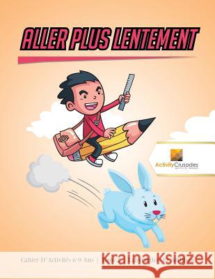 Aller Plus Lentement: Cahier D'Activités 6-9 Ans Tome.2 Labyrinthes Et Addition Activity Crusades 9780228223313