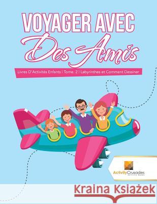 Voyager Avec Des Amis: Livres D'Activités Enfants Tome. 2 Labyrinthes et Comment Dessiner Activity Crusades 9780228223375 Activity Crusades