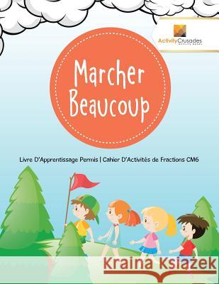 Marcher Beaucoup: Livre D'Apprentissage Permis Cahier D'Activités de Fractions CM6 Activity Crusades 9780228223474 Not Avail