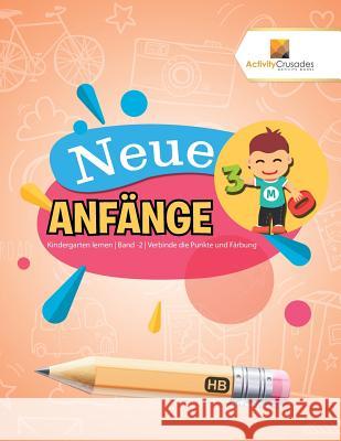 Neue Anfänge: Kindergarten lernen Band -2 Verbinde die Punkte und Färbung Activity Crusades 9780228223610