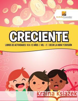 Creciente: Libros De Actividades 10 A 12 Años Vol - 2 Decir La Hora Y División Activity Crusades 9780228223924