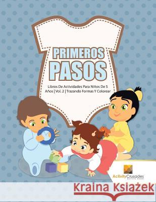 Primeros Pasos: Libros De Actividades Para Niños De 5 Años Vol. 2 Trazando Formas Y Colorear Activity Crusades 9780228224730
