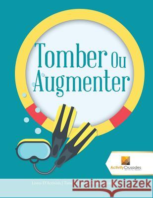 Tomber Ou Augmenter: Livres D'Activités Tome. 1 Jeux De Mathématiques Activity Crusades 9780228224815 Activity Crusades