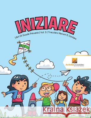 Iniziare: Libri Di Scuola Primaria Vol. 3 Tracciare Numeri E Contare Activity Crusades 9780228224983 Not Avail