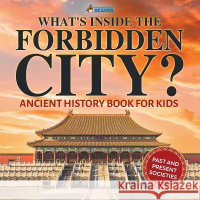 What's Inside the Forbidden City? Ancient History Book for Kids Past and Present Societies Professor Beaver 9780228228646 Professor Beaver