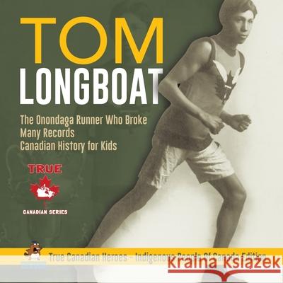 Tom Longboat - The Onondaga Runner Who Broke Many Records Canadian History for Kids True Canadian Heroes - Indigenous People Of Canada Edition Professor Beaver 9780228235286 Professor Beaver