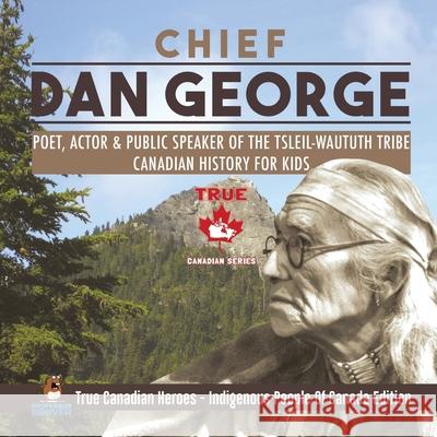 Chief Dan George - Poet, Actor & Public Speaker of the Tsleil-Waututh Tribe Canadian History for Kids True Canadian Heroes - Indigenous People Of Canada Edition Professor Beaver 9780228235323 Professor Beaver