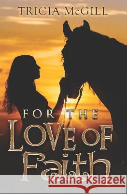 For the Love of Faith Tricia McGill 9780228623083 BWL Publishing Inc.