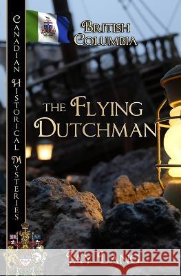 The Flying Dutchman: British Columbia Jay Lang   9780228625094 BWL Publishing Inc.