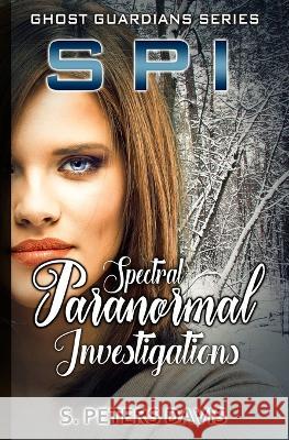 SPI: Spectral Paranormal Investigations: Spectral Paranormal S Peters Davis   9780228626459 BWL Publishing Inc.
