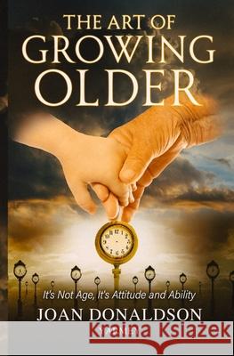 The Art of Growing Older: It's Not Age; It's Attitude and Ability Joan Donaldson Yarmey 9780228631910 BWL Publishing Inc.