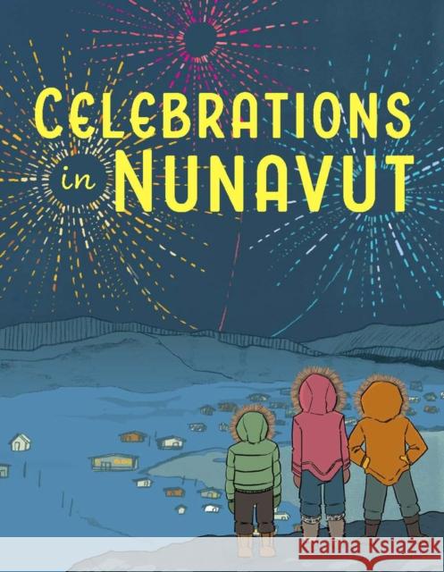 Celebrations in Nunavut Aviaq Johnston Lenny Lishchenko 9780228702757 
