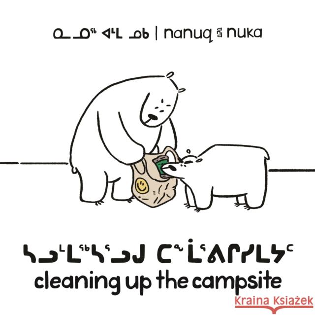 Nanuq and Nuka: Cleaning Up the Campsite: Bilingual Inuktitut and English Edition Hinch, Ali 9780228704898