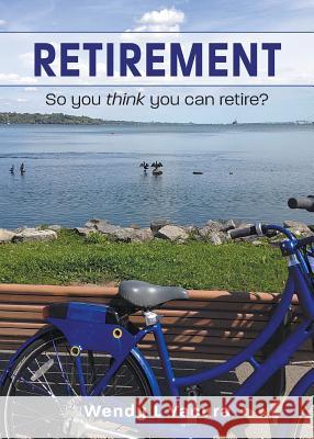 Retirement: So you think you can retire? Yacura, Wendy L. 9780228800910 Tellwell Talent