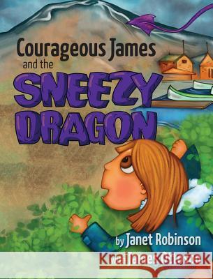 Courageous James and the Sneezy Dragon Janet Robinson 9780228801696 Tellwell Talent