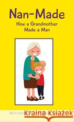 Nan-Made: How a Grandmother Made a Man Cpa Ca Pickup 9780228801788