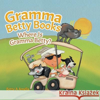 Gramma Betty Books: Where Is Gramma Betty? Betty a. Amelia 9780228802730 Tellwell Talent