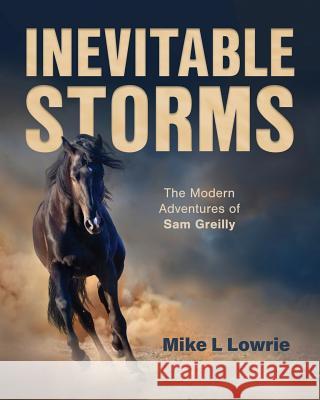 Inevitable Storms: The Modern Adventures of Sam Greilly Mike L. Lowrie 9780228802822