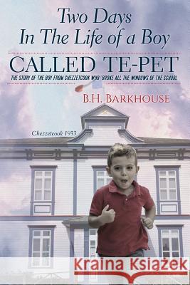 Two days in the life of a boy called Te-pet: The story of the boy from Chezzetcook who broke all the windows of the school Barkhouse, B. H. 9780228804093 Tellwell Talent