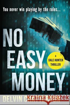 No Easy Money: You never win playing by the rules. Chatterson, Delvin 9780228804833 146152 Canada Inc.