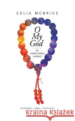 O My God: An Un-Becoming Journey Celia McBride   9780228805366 Tellwell Talent