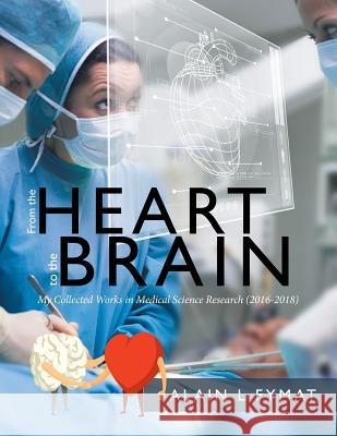 From the Heart to the Brain: My Collected Works in Medical Science Research (2016-2018) Alain L. Fymat 9780228805755 Tellwell Talent