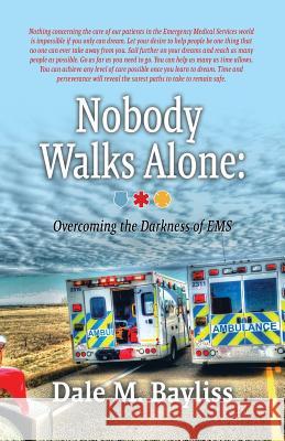 Nobody Walks Alone: Overcoming the Darkness of EMS Dale M. Bayliss 9780228805977 Dale M. Bayliss